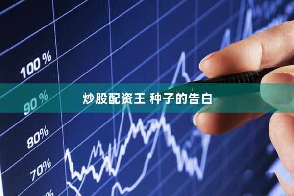 炒股配资王 种子的告白